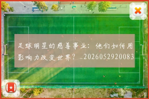 足球明星的慈善事业：他们如何用影响力改变世界？_20260529200833