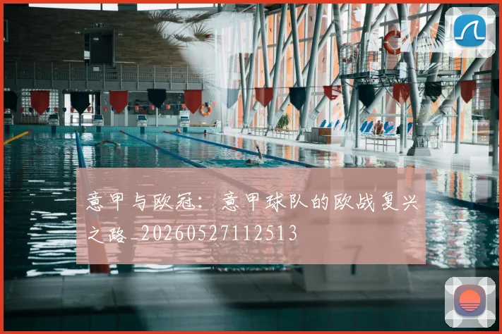 意甲与欧冠:意甲球队的欧战复兴之路_20260527112513