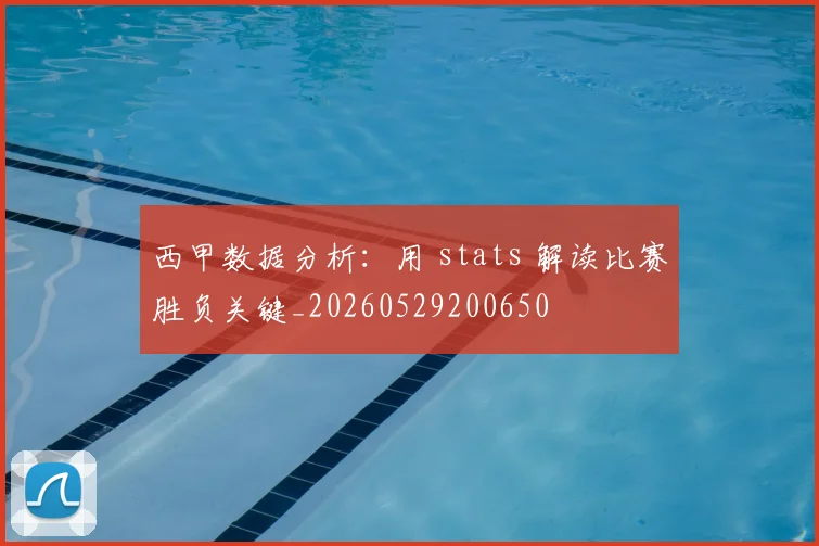 西甲数据分析:用 stats 解读比赛胜负关键_20260529200650