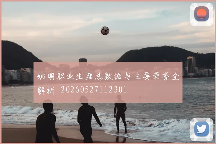姚明职业生涯总数据与主要荣誉全解析_20260527112301