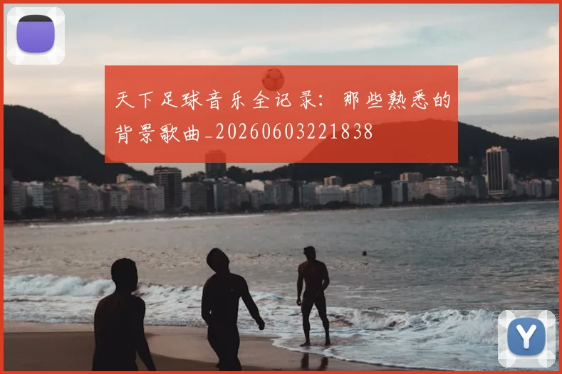 天下足球音乐全记录:那些熟悉的背景歌曲_20260603221838