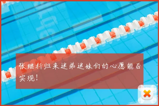 张继科归来迷弟迷妹们的心愿能否实现！