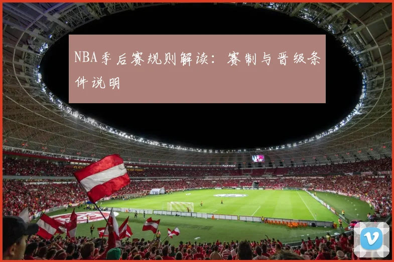 NBA季后赛规则解读：赛制与晋级条件说明