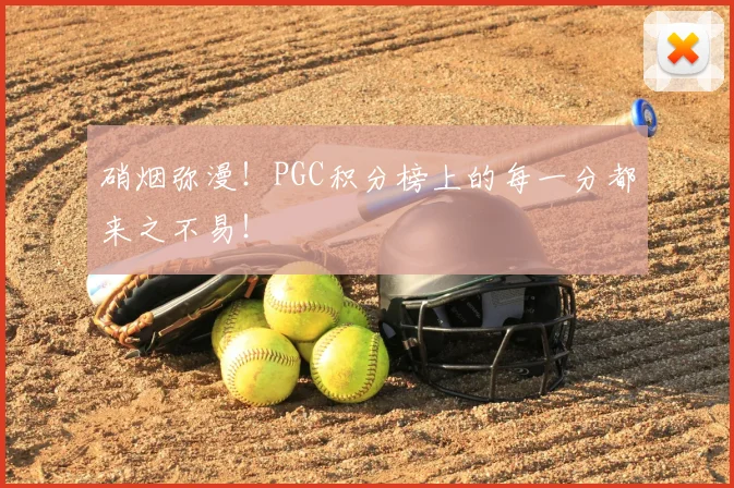 硝烟弥漫！PGC积分榜上的每一分都来之不易！