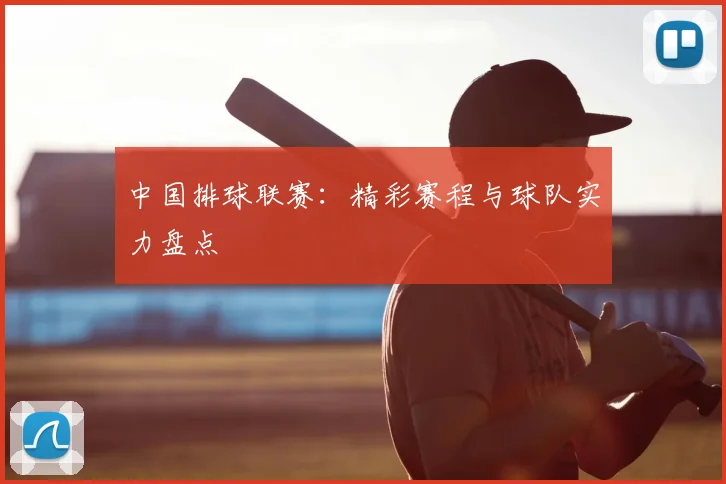 中国排球联赛：精彩赛程与球队实力盘点